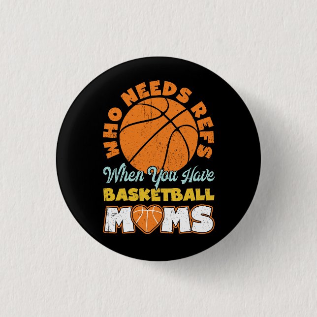 Who Needs Refs When You Have Basketball Moms Baske Button (Front)