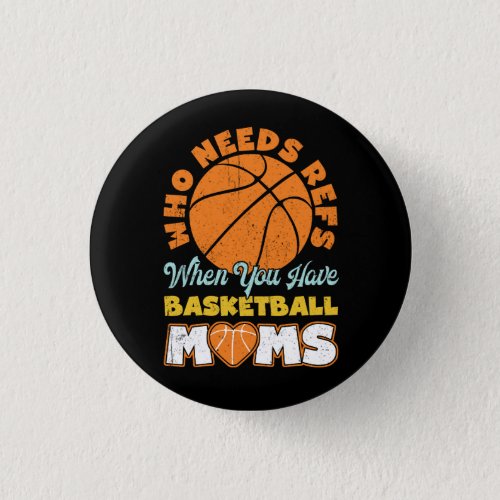 Who Needs Refs When You Have Basketball Moms Baske Button
