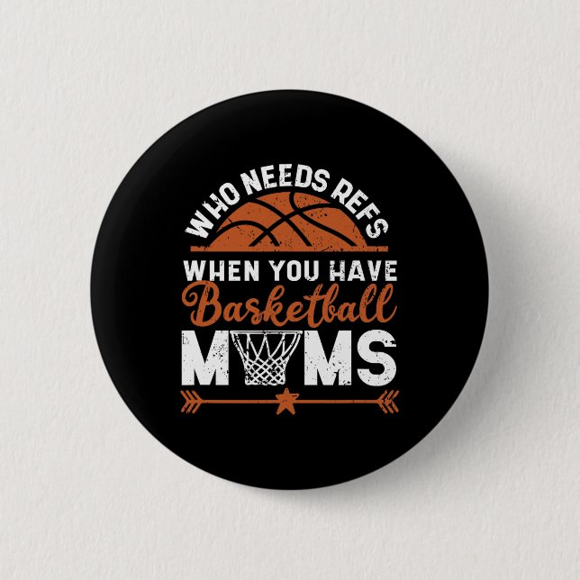 Who Needs Refs When You Have Basketball Moms Mothe Button (Front)