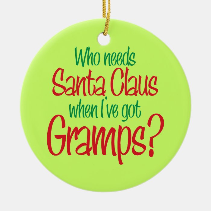 Who Needs Santa Claus I've Got Gramps Ornament