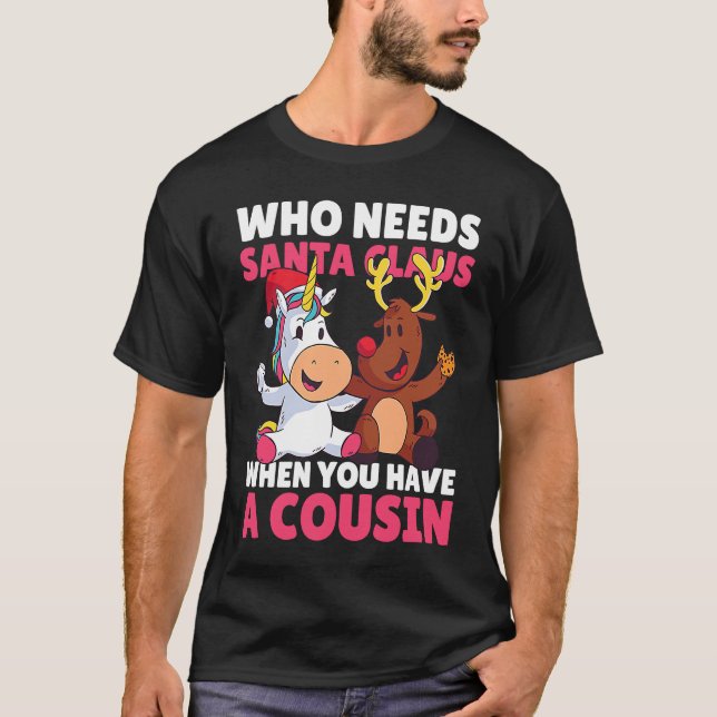 Who needs Santa CLaus when you have a Cousin for C T-Shirt (Front)