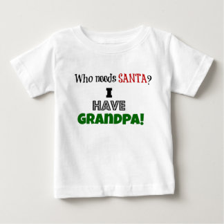 Who needs Santa? I have Grandpa Baby T-Shirt