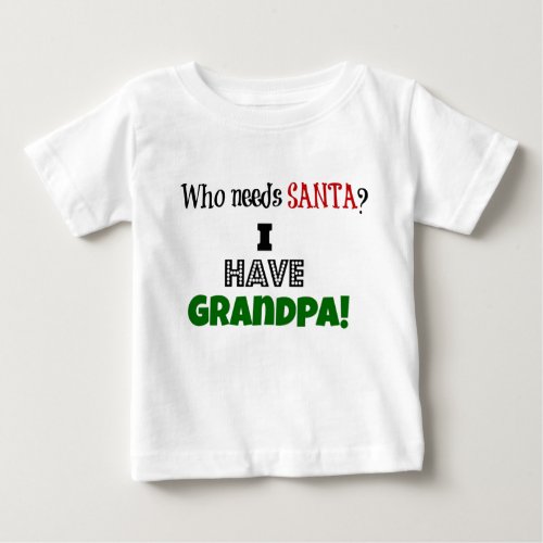 Who needs Santa I have Grandpa Baby T_Shirt