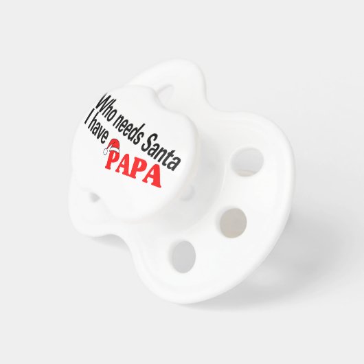 Who Needs Santa I Have Papa Pacifier (Front Right)