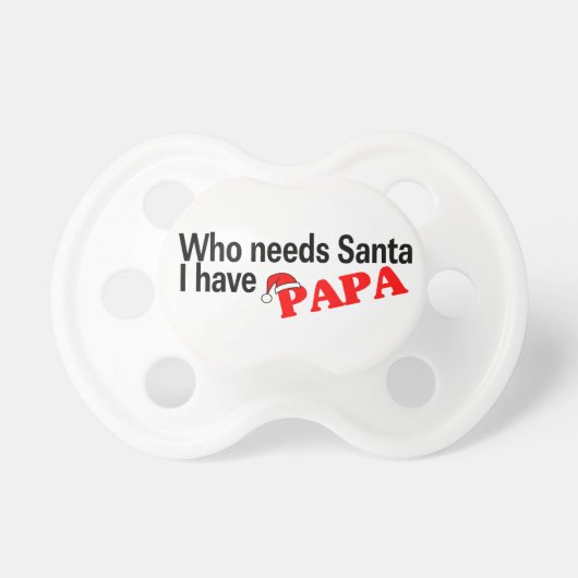 Who Needs Santa I Have Papa Pacifier (Front)