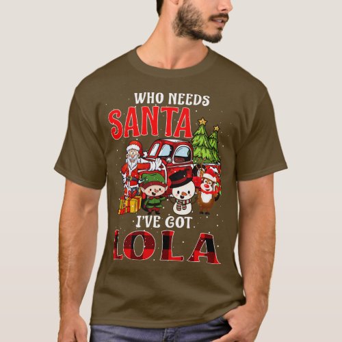 Who Needs Santa Ive Got Lola Funny Matching Family T_Shirt