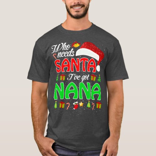 Who Needs Santa Ive Got Nana Funny Matching Family T_Shirt
