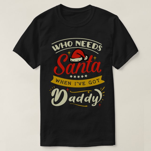who needs Santa when i have daddy T-Shirt (Design Front)