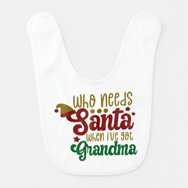 Who Needs Santa When I've Got Grandma Baby Bib (Front)