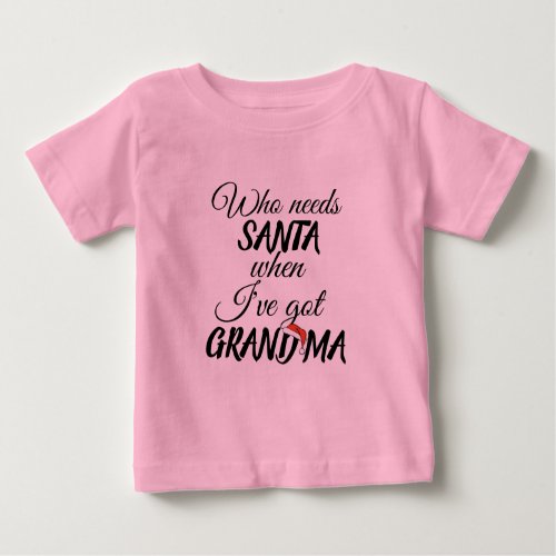who needs santa when ve grandma christmas funny baby T_Shirt