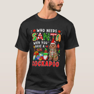 Who Needs Santa When You Have A Cockapoo Santa Dog T-Shirt