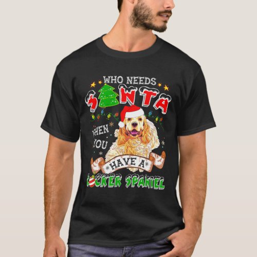 Who Needs Santa When You Have A Cocker Spaniel For T_Shirt