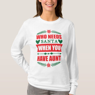 Who Need's Santa When You Have Aunt T-Shirt