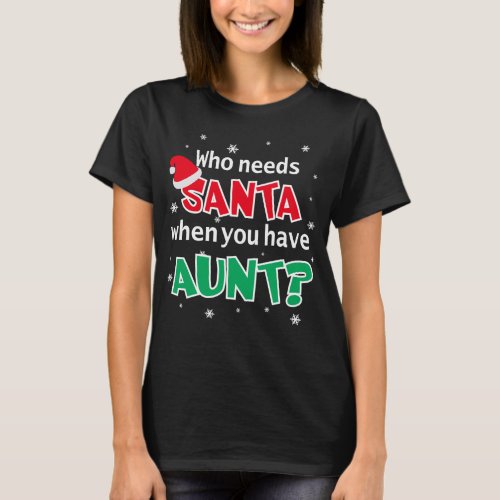 Who Needs Santa When You Have Aunt T_Shirt
