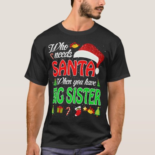 Who Needs Santa When You Have Big Sister Christmas T_Shirt