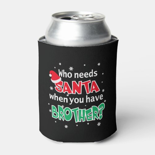 Who Needs Santa When You Have Brother Christmas Can Cooler