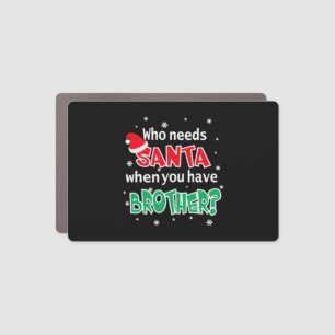Who Needs Santa When You Have Brother Christmas Car Magnet