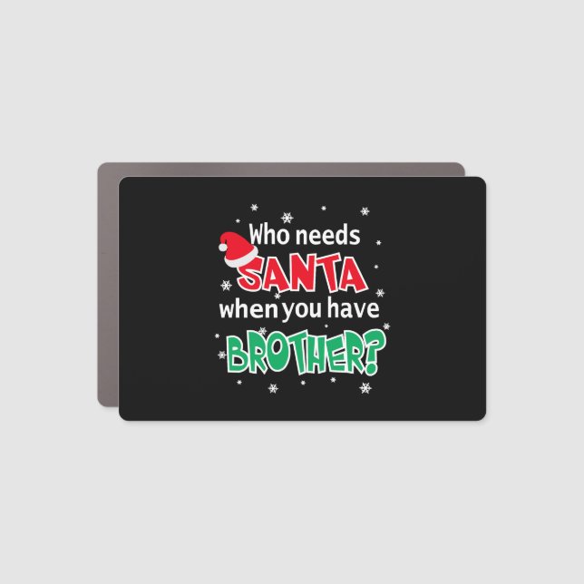 Who Needs Santa When You Have Brother Christmas Car Magnet (Front)