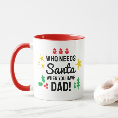 Who Needs Santa When You Have Dad Mug