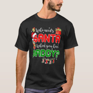 Who Needs Santa When You Have Daddy Santa Family C T-Shirt