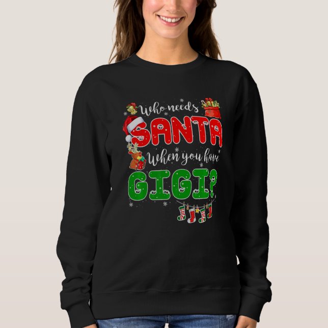 Who Needs Santa When You Have Gigi Santa Family Ch Sweatshirt (Front)
