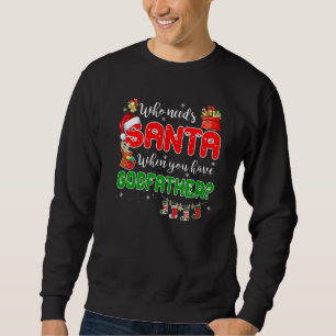 Who Needs Santa When You Have Godfather Santa Fami Sweatshirt