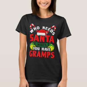 Who Needs Santa When You Have Gramps Christmas T-Shirt