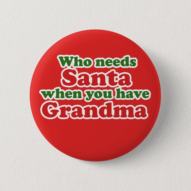Who Needs Santa When You Have Grandma Button (Front)