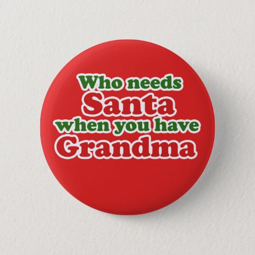 Who Needs Santa When You Have Grandma Button