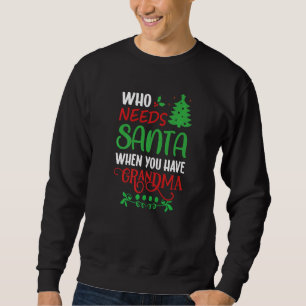 Who Needs Santa When You Have Grandma Christmas Sweatshirt