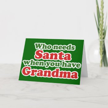 Who Needs Santa When You Have Grandma Holiday Card by BoogieMonst at Zazzle