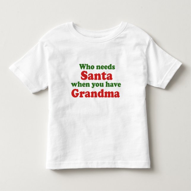 Who Needs Santa When You Have Grandma Toddler T-shirt (Front)