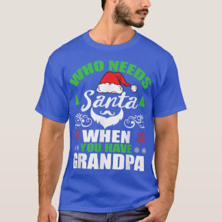 Who Needs Santa When You Have Grandpa T-Shirt