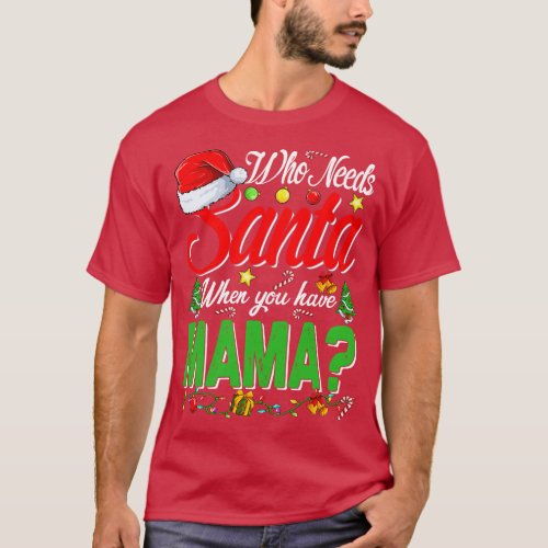 Who Needs Santa When You Have Mama Christmas T_Shirt