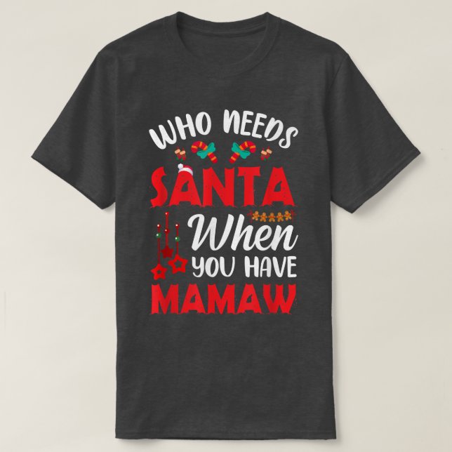 Who Needs Santa When You Have Mamaw Funny Christma T-Shirt (Design Front)