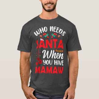 Who Needs Santa When You Have Mamaw Funny Christma T-Shirt