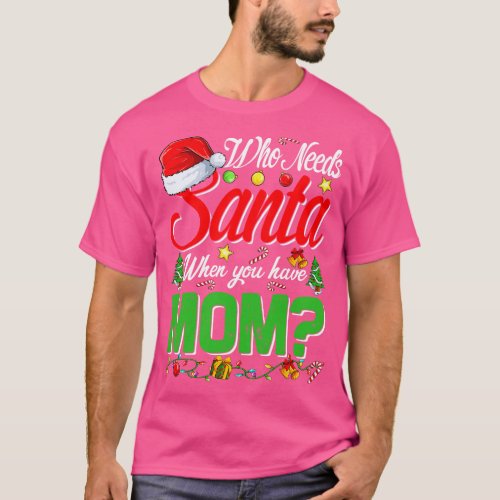 Who Needs Santa When You Have Mom Christmas T_Shirt