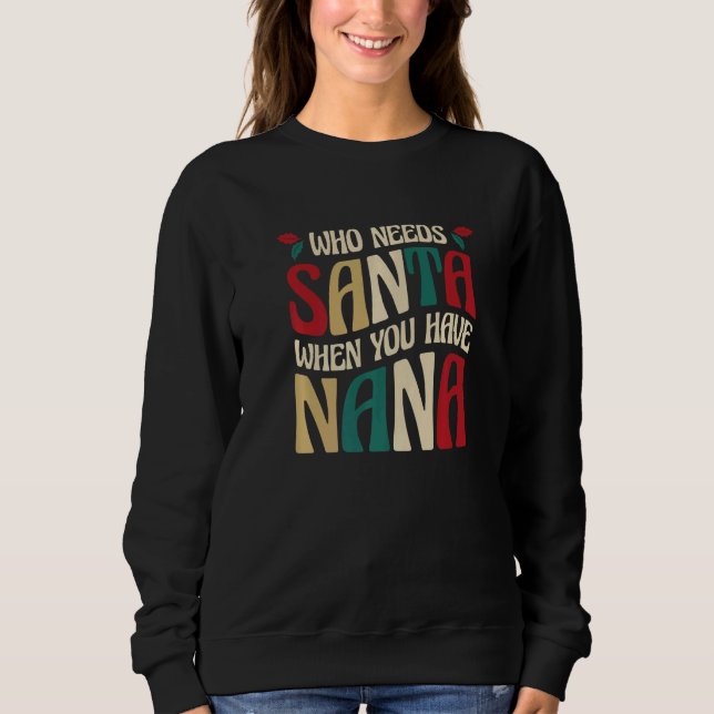 Who Needs Santa When You Have Nana  3 Sweatshirt (Front)