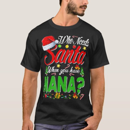 Who Needs Santa When You Have Nana Christmas  T_Shirt