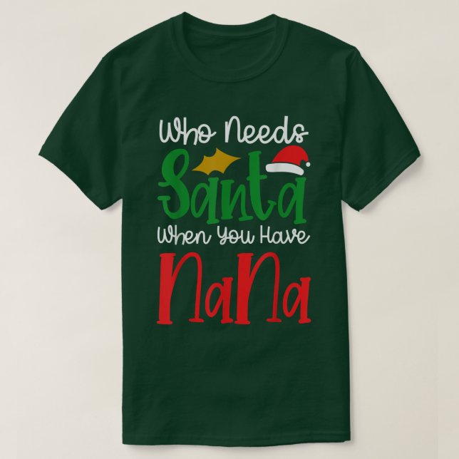 Who Needs Santa When You Have Nana Happy Christmas T-Shirt (Design Front)