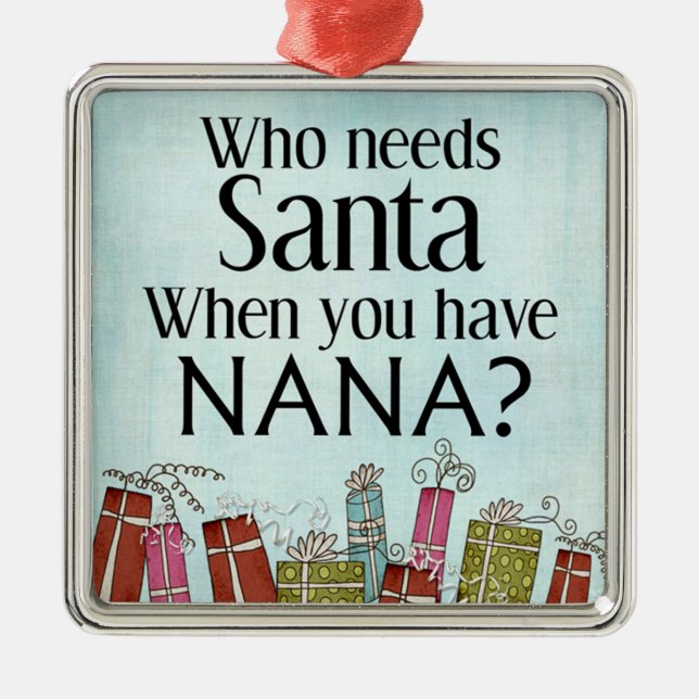 who needs santa when you have nana metal ornament (Front)