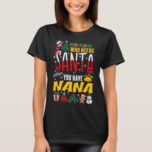 Who Needs Santa When You Have Nana Tshirt