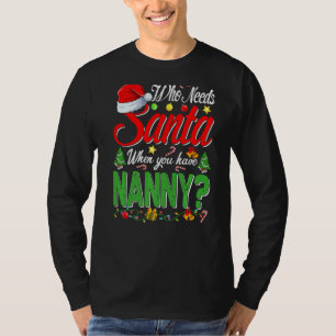 Who Needs Santa When You Have Nanny Christmas   T-Shirt