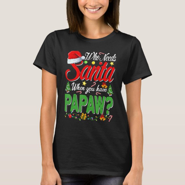Who Needs Santa When You Have Papaw Christmas T-Shirt (Front)