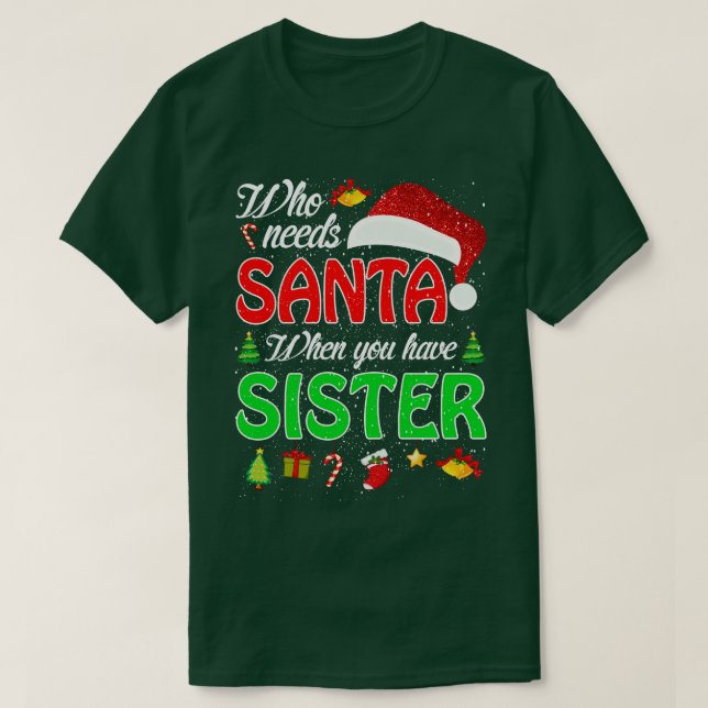 Who Needs Santa When You Have Sister Christmas 2 T-Shirt (Design Front)