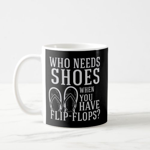 Who Needs Shoes When You Have Flip Flops Flip_Flop Coffee Mug