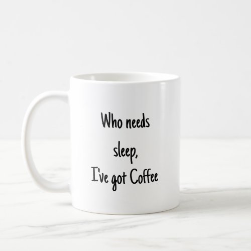 Who needs Sleep Ive Got Coffee Fun Quote Coffee Mug