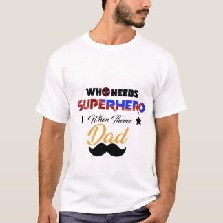 who needs superhero when theres  dad T-Shirt