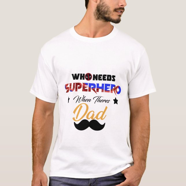 who needs superhero when theres  dad T-Shirt (Front)