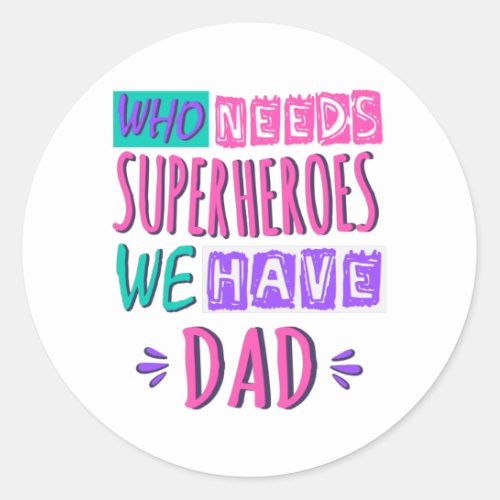Who needs superheroes we have dad classic round sticker